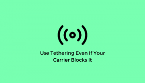 How To Use Tethering Even If Your Carrier Blocks It