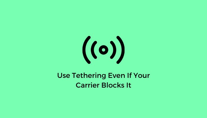 Use Tethering Even If Your Carrier Blocks It - How to Use Tethering Even If Your Carrier Blocks It How To Use Tethering Even If Your Carrier Blocks It