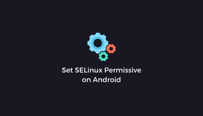 set selinux permissive android - Set SELinux Permissive on Android | Guide Set Selinux Permissive On Android | Guide
