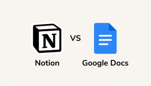 Notion Vs Google Docs: Which Tool Is Right For You
